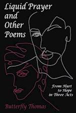 Liquid Prayer and Other Poems: From Hurt to Hope in Three Acts 