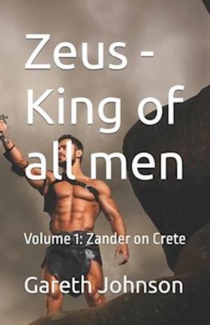 Zeus - King of all men: Volume 1: Zander on Crete