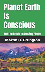 Planet Earth Is Conscious: And Life Exists in Amazing Places 