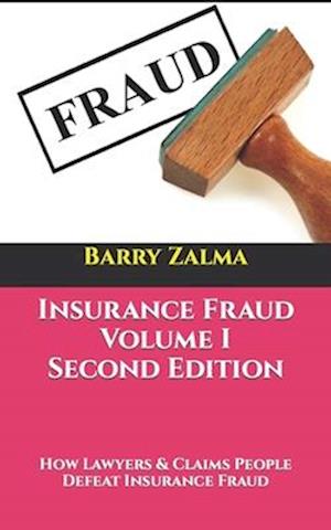 Insurance Fraud Volume I Second Edition: How Lawyers & Claims People Defeat Insurance Fraud