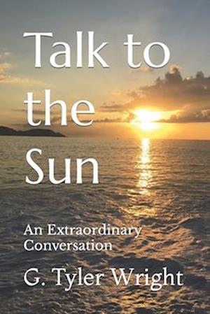 Talk to the Sun: An Extraordinary Conversation