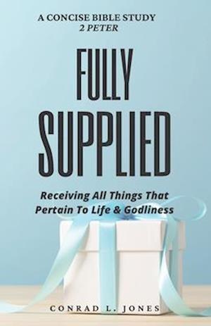 Fully Supplied: Receiving All Things That Pertain To Life And Godliness (Concise Bible Study)