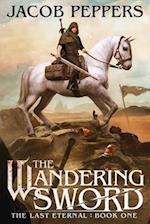 The Wandering Sword: Book One of The Last Eternal 