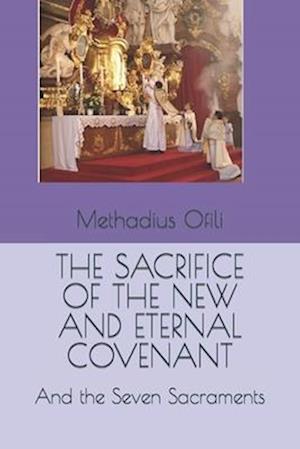 THE SACRIFICE OF THE NEW AND ETERNAL COVENANT: And the Seven Sacraments