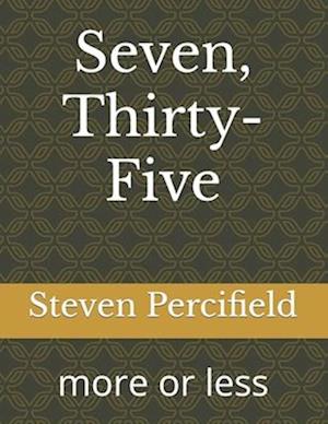 Seven, Thirty-Five: more or less