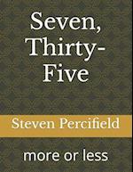 Seven, Thirty-Five: more or less 