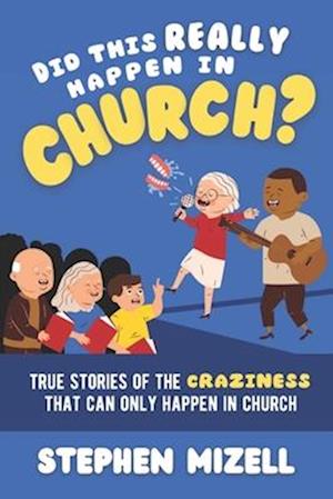 Did This Really Happen in Church?: True Stories of the Craziness That Can Only Happen in Church