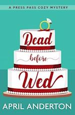 Dead Before Wed: A Press Pass Cozy Mystery 