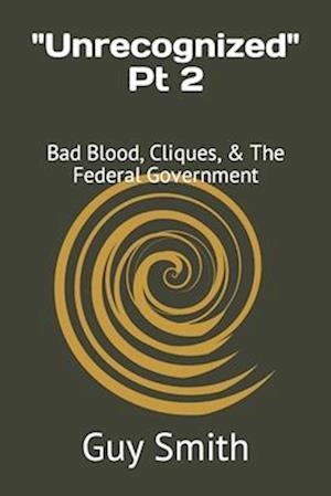 "Unrecognized" Pt 2: Bad Blood, Cliques, & The Federal Government