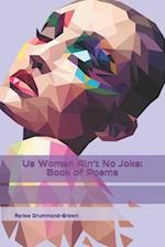 Us Women Ain't No Joke: Book of Poems 