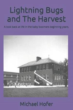 Lightning Bugs and The Harvest: A look back at life in the baby boomers beginning years,