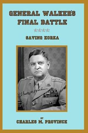 General Walker's Final Battle: Saving Korea