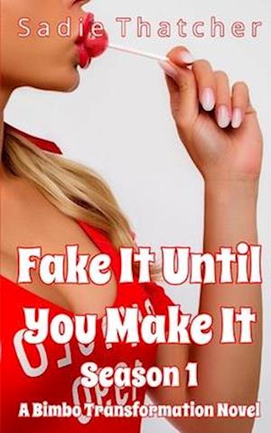 Fake It Until You Make It Season 1: A Bimbo Transformation Novel