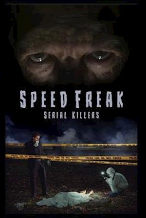 Speed Freak Serial Killers: The Horrifying True Story Of The Speed Freak Serial Killers