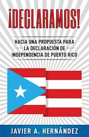 ¡Declaramos! Hacia una propuesta para la declaración de independencia de Puerto Rico