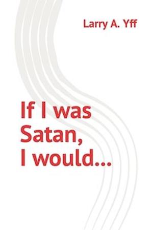 If I was Satan, I would...