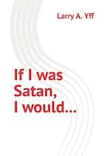 If I was Satan, I would... 