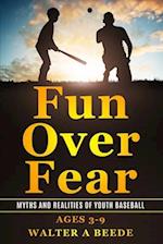 Fun over Fear: Myths and Realites of Youth Baseball. Ages 3-9 