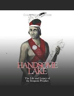 Handsome Lake: The Life and Legacy of the Iroquois Prophet