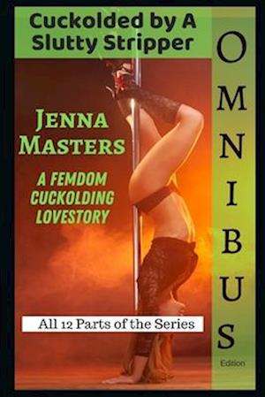 Cuckolded by a Slutty Stripper Omnibus Edition: The Complete Femdom Cuckolding Lovestory