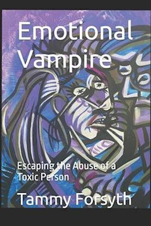 Emotional Vampire: Escaping the Abuse of a Toxic Person