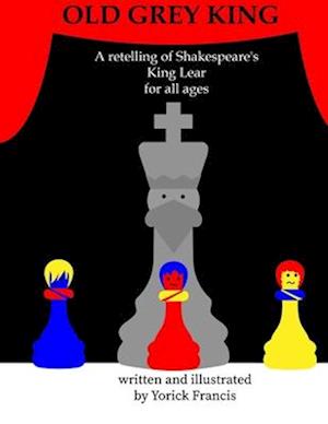 Old Grey King: A retelling of Shakespeare's King Lear for all ages
