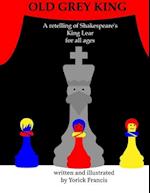 Old Grey King: A retelling of Shakespeare's King Lear for all ages 
