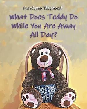 What Does Teddy Do While You Are Away All Day?: A Story About Routines