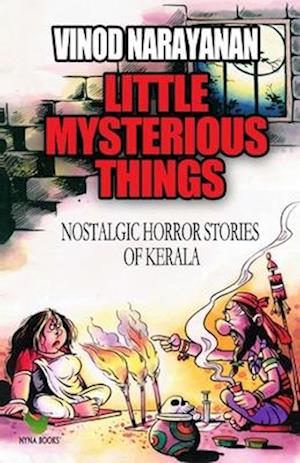 Little Mysterious Things : Nostalgic horror stories of Kerala