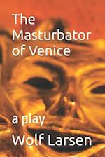 The Masturbator of Venice: a play 