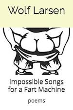 Impossible Songs for a Fart Machine: poems 
