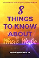 8 THINGS TO KNOW ABOUT WHERE WE GO: Conversations With My Mom From The Afterlife 