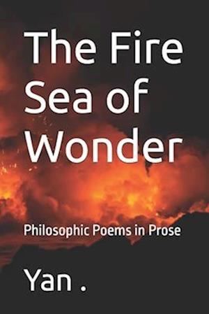 The Fire Sea of Wonder: Philosophic Poems in Prose