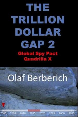 THE TRILLION DOLLAR GAP 2 Global Spy Pact Quadrilla X: 2013-2019