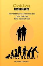 Golden Nightmares: How Elder Abuse Prevents you from Enjoying your Golden Years 