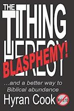 The Tithing Blasphemy: ...and a better Biblical way to Abundance. 