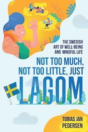 Not Too Much, Not Too Little, Just Lagom: The Swedish Art of Well-Being and Mindful Life