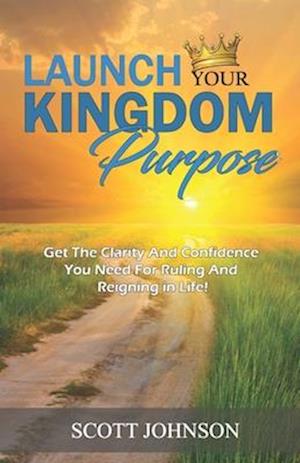 Launch Your Kingdom Purpose: Equipping And Releasing You Into Your Destiny