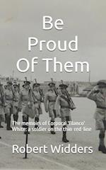 Be Proud Of Them: The memoirs of Corporal 'Blanco' White: a soldier on the thin-red-line 