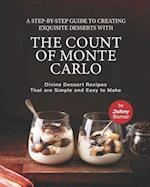 A Step-by-Step Guide to Creating Exquisite Desserts with The Count of Monte Carlo: Divine Dessert Recipes That Are Simple and Easy to Make 