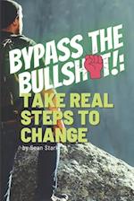 Bypass the Bullsh*t!: Take Real Steps to Change 