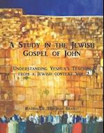 A Study in the Jewish Gospel of John/Yochanan: The Life and Ministry of Yeshua Vol 2 