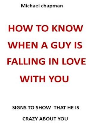 how to know when a guy is falling in love with you: signs to show that he is crazy about you