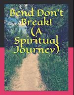 Bend Don't Break! (A Spiritual Journey) 