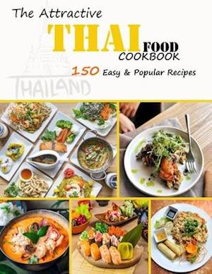 The Attractive Thai food Cookbook: 150 Easy & Popular Recipes