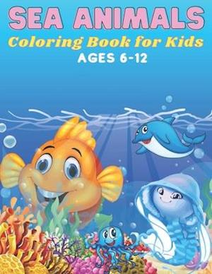 Sea Animals Coloring Book for Kids Ages 6-12: 72 Pages, +35 Hight Quality Coloring Pages Sea Animals for kids 6-12 years old.