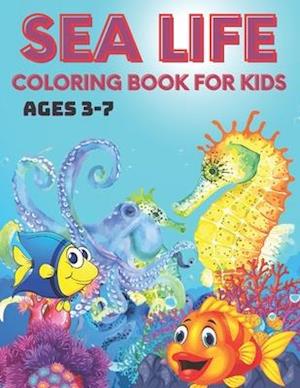 Sea Life Coloring Book for Kids Ages 3-7: A Coloring Book For Kids Ages 3-7 Features Amazing Ocean Animals Coloring Book