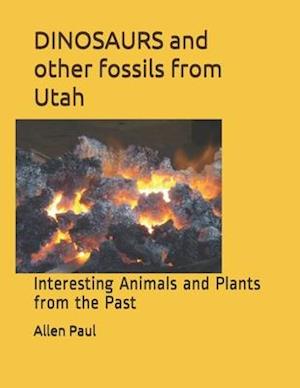 DINOSAURS and other fossils from Utah: Interesting Animals and Plants from the Past