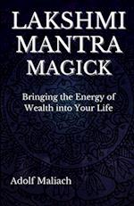 Lakshmi Mantra Magick: Bringing the Energy of Wealth into Your Life 