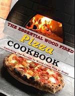 The Essential Wood Fired Pizza Cookbook: Unlocking the Secrets to World-Class Pies at Home 